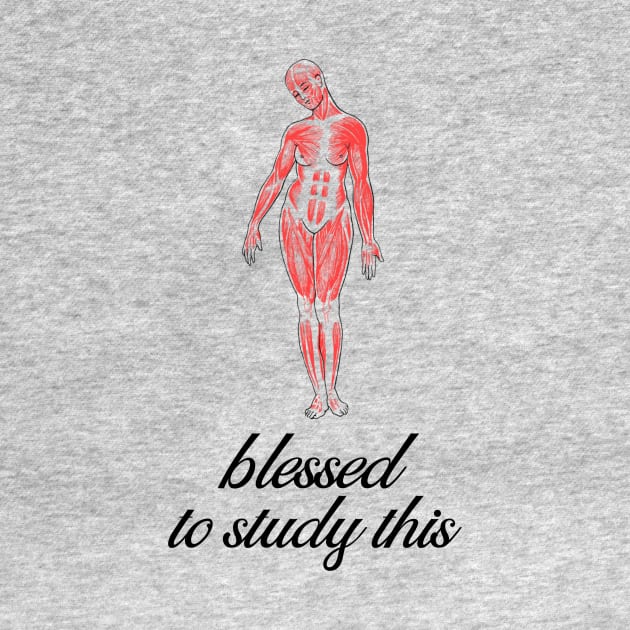 Blessed To Study This Anatomy - Medical Student in Medschool by Medical Student Tees